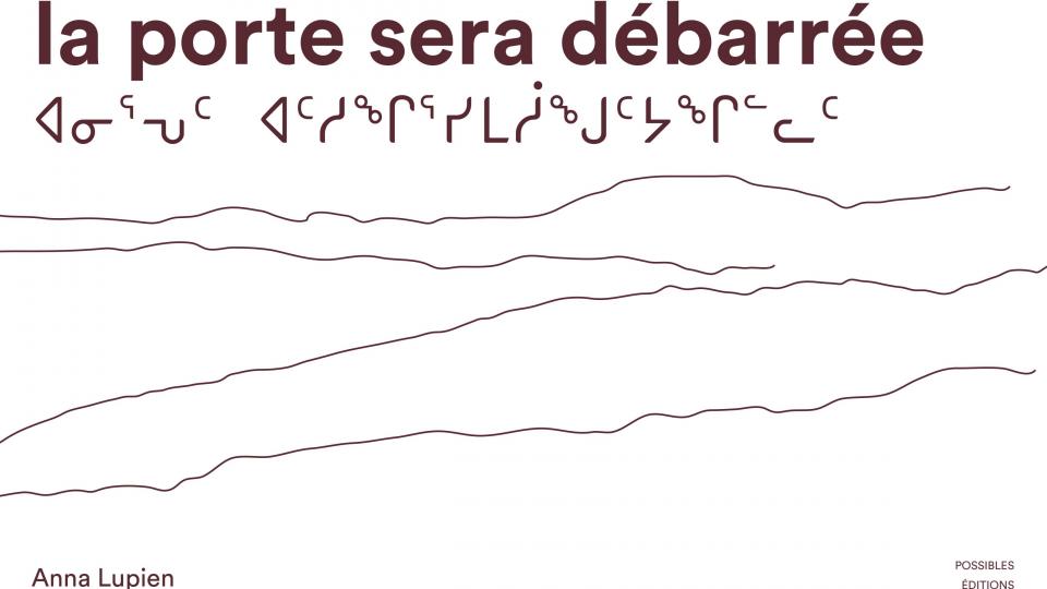 Couverture de l'ouvrage "La porte sera débarrée" d'Anna Lupien. La couverture est blanche, seul le titre bordeaux (en français et en Inuu) contraste avec les contours des paysages à la fois désertiques et d'un froid tranchant de la région arctique du Canada contraste).